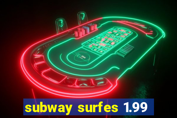 subway surfes 1.99